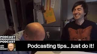 PODCASTING TIP? JUST DO IT! PT7 Podcast Producer Tips with Neil Mossey 014