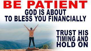 Be Patient- God is About to Bless You Financially. Trust in His Timing and Hold on | Motivational