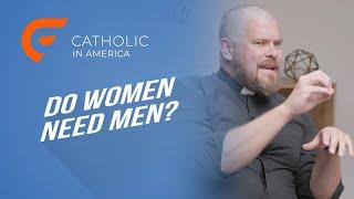 Are Men Evil and Useless? // Catholic in America