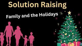 Solution Raising: Family & Holidays