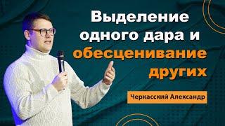 Выделение одного дара и обесценивание других | Александр Черкасский