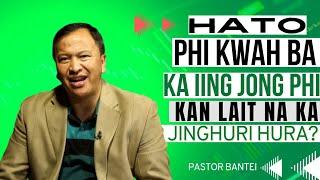 Hato phi kwah lait na ki jinghuri hura ha ka iing? | Pastor Bantei Potternet tv Khubor step 2022