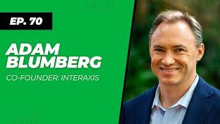 70. Adam Blumberg: Co-Founder, Interaxis