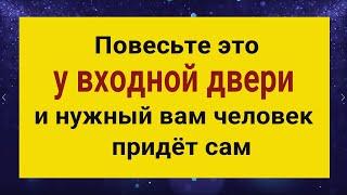 Нужный вам человек придёт сам - повесьте эту вещь у входной двери