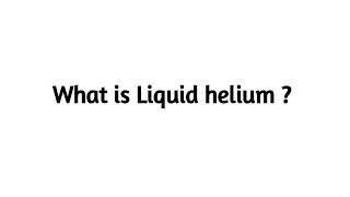 What is Liquid Helium ?