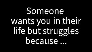  Someone longs to have you in their life but finds it difficult because...