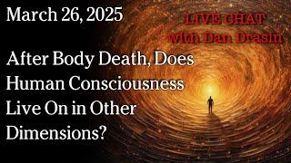 Mar 26, 2025 - After Body Death, Does Human Consciousness Live On in Other Dimensions?