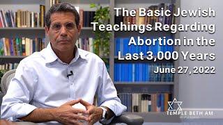 The Basic Jewish Teachings Regarding Abortion in the Last 3,000 Years - 6/27/22