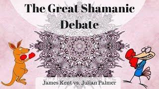 The Great Shamanic Debate | James Kent vs. Julian Palmer ~ ATTMind 68