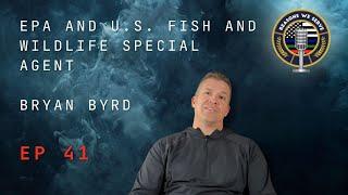 Episode 41 EPA and U.S. Fish and Wildlife Special Agent Bryan Byrd