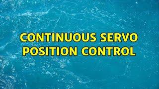 continuous servo position control (2 Solutions!!)