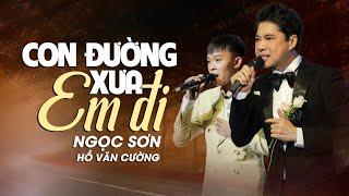 Con Đường Xưa Em Đi (Châu Kỳ) - Ngọc Sơn ft Hồ Văn Cường | Liveshow NGỌC SƠN & HỒ VĂN CƯỜNG