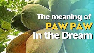 The Meaning of Paw Paw in the Dream