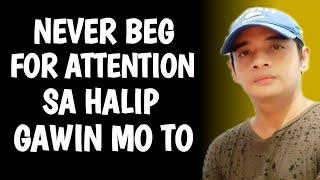 Never Beg For Love & Attention Sa Halip Gawin Mo Ito!