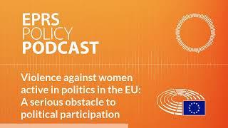 Violence against women active in politics in the EU: A serious obstacle to political participation