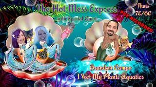 The Hot Mess Express #127 with Special Guest Brandon Campo of I Wet My Plants!