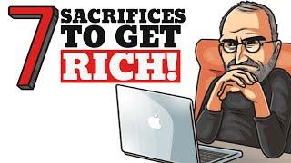 7 SACRIFICES You Need To Make If You Want To Be RICH