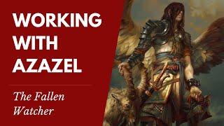 Working with Azazel, The Fallen Watcher