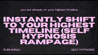 INSTANTLY SHIFT TO YOUR HIGHEST TIMELINE (SELF HYPNOSIS RAMPAGE)