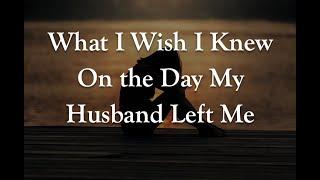 What I Wish I Knew On the Day My Husband Left Me