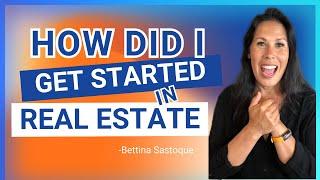 HOW DID I GET STARTED IN REAL ESTATE - Bettina Sastoque