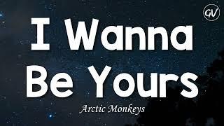 Arctic Monkeys - I Wanna Be Yours [Lyrics]