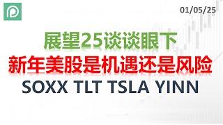 美股分析 SOXX TLT TSLA YINN 展望25谈谈眼下 新年美股是机遇还是风险