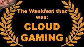 The Wankfest That Was #4: Cloud Gaming