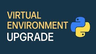 How To Upgrade Python in Virtual Environment