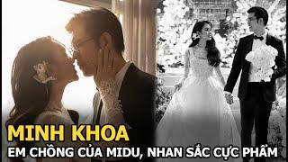 Minh Khoa: Em chồng của Midu, nhan sắc cực phẩm