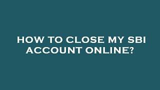 How to close my sbi account online?