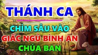 TUYỆT ĐỈNH THÁNH CA DỄ NGHE DỄ NGỦ | Thánh Ca Hay Nhất Nghe Dể Chìm Sâu Vào Giấc Ngủ Bình An