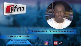 TFM LIVE : Infos Matin du 15 Avril 2024 présenté par Cheikh Tidiane Diaho