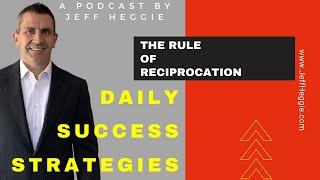 112: The Rule of Reciprocation - Jeff Heggie Daily Success Strategies