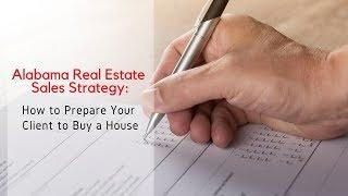 Alabama Real Estate Sales Strategy: How to Prepare Your Client to Buy a House