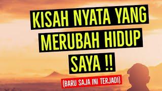 KISAH NYATA YANG MERUBAH HIDUP SAYA !! (Baru terjadi)