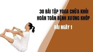 30 BÀI TẬP YOGA CHỮA KHỎI HOÀN TOÀN BỆNH ĐAU XƯƠNG KHỚP - Bài ngày 1 - Đặng Kim Toàn