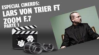 ESPECIAL: LARS VON TRIER PARTE 1 FT ZOOM F.7 - CINERDS