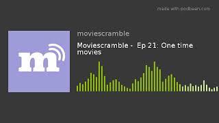 Moviescramble podcast Ep 21 - One Time Movies