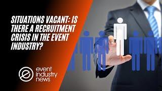 Situations Vacant: Is there a recruitment crisis in the events industry?