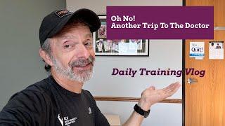 Oh No! Another Trip To The Doctor | Now What? | Daily Training Vlog