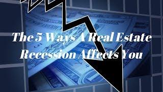 The 5 Ways A Real Estate Recession Affects You!