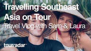 Travelling Southeast Asia on Tour: Travel Vlog with Sam & Laura