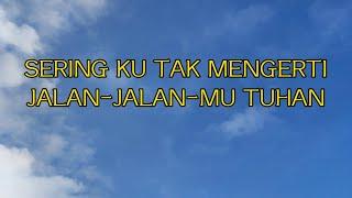 Sering Ku Tak Mengerti Jalan - Jalan Mu Tuhan || Lyric