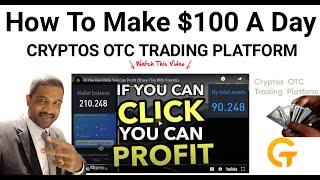 How To Make $100 A Day Tading Cryptocurrency Cryptos OTC Trading Plaform