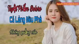 Tuyệt Phẩm Bolero Cả làng điều mê nghe là phê # Nguyễn Tròn nhạc Bolero