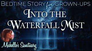 Bedtime Story for Grown-Ups  Into the Waterfall Mist