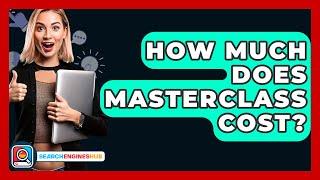 How Much Does MasterClass Cost? - SearchEnginesHub.com