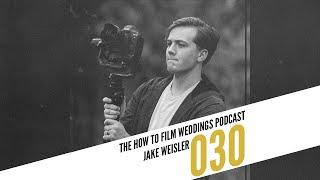 Building a 6 Figure Business in 2 Years with Jake Weisler  II How To Film Weddings Podcast 030