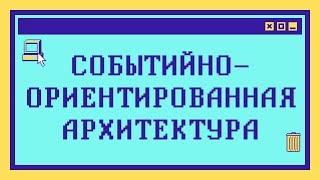 Что такое СОБЫТИЙНО-ОРИЕНТИРОВАННАЯ АРХИТЕКТУРА за 9 минут